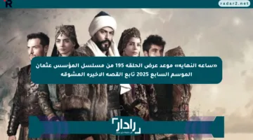 «ساعة النهاية» موعد عرض الحلقة 195 من مسلسل المؤسس عثمان الموسم السابع 2025 تابع القصة الأخيرة المشوقة
